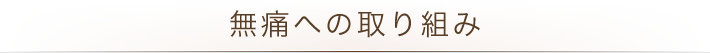 無痛を心がけます