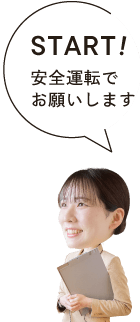 START!安全運転でお願いします