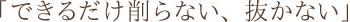 できるだけ削らない・抜かない