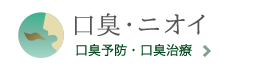 お口のニオイが気になる方の口臭予防、口臭治療。