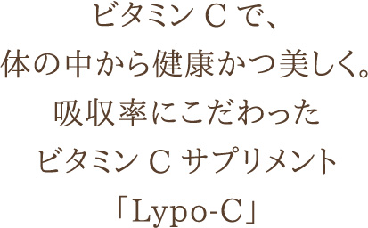 ビタミンCで、体の中から健康かつ美しく。吸収率にこだわったビタミンCサプリメント「Lypo-C」